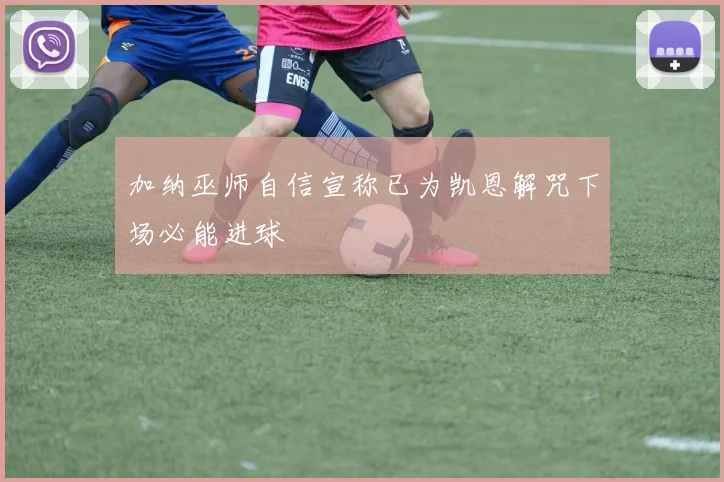 加纳巫师自信宣称已为凯恩解咒下场必能进球