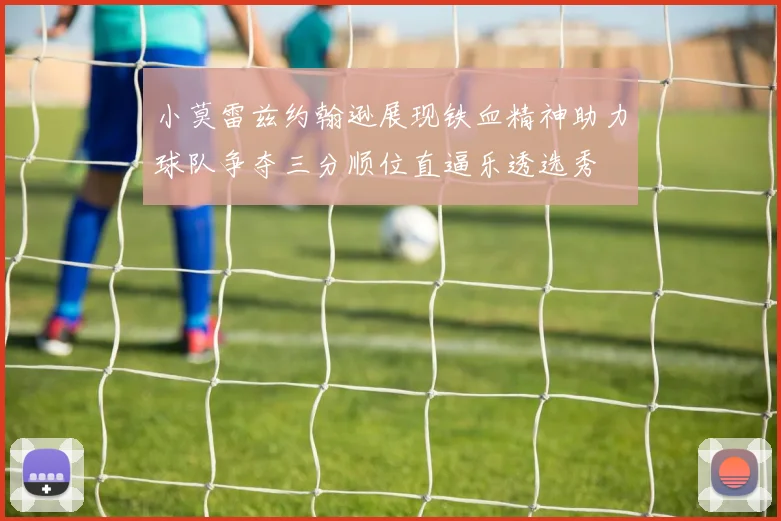 小莫雷兹约翰逊展现铁血精神助力球队争夺三分顺位直逼乐透选秀
