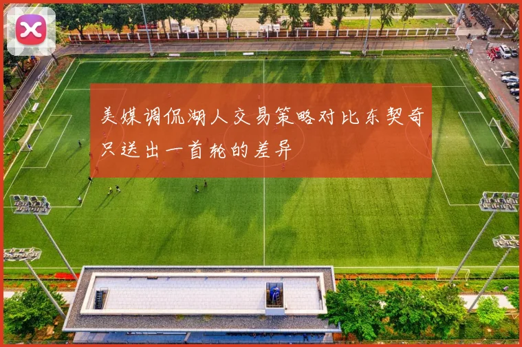 美媒调侃湖人交易策略对比东契奇只送出一首轮的差异